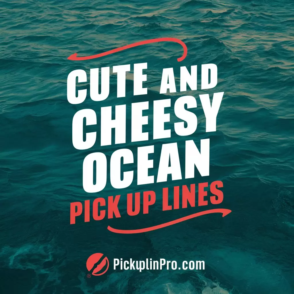 Cute and Cheesy Ocean Pick Up Lines