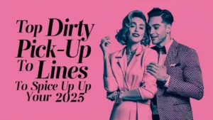 Top Dirty Pick-Up Lines to Spice Up Your 2025